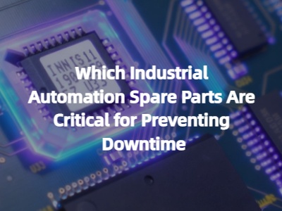 Which Industrial Automation Spare Parts Are Critical for Preventing Downtime